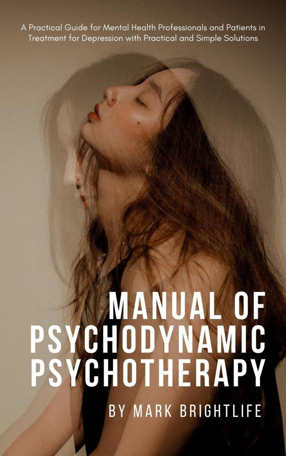 Big bigCover of Manual of Psychodynamic Psychotherapy: A Practical Guide for Mental Health Professionals and Patients in Treatment for Depression with Practical and Simple Solutions