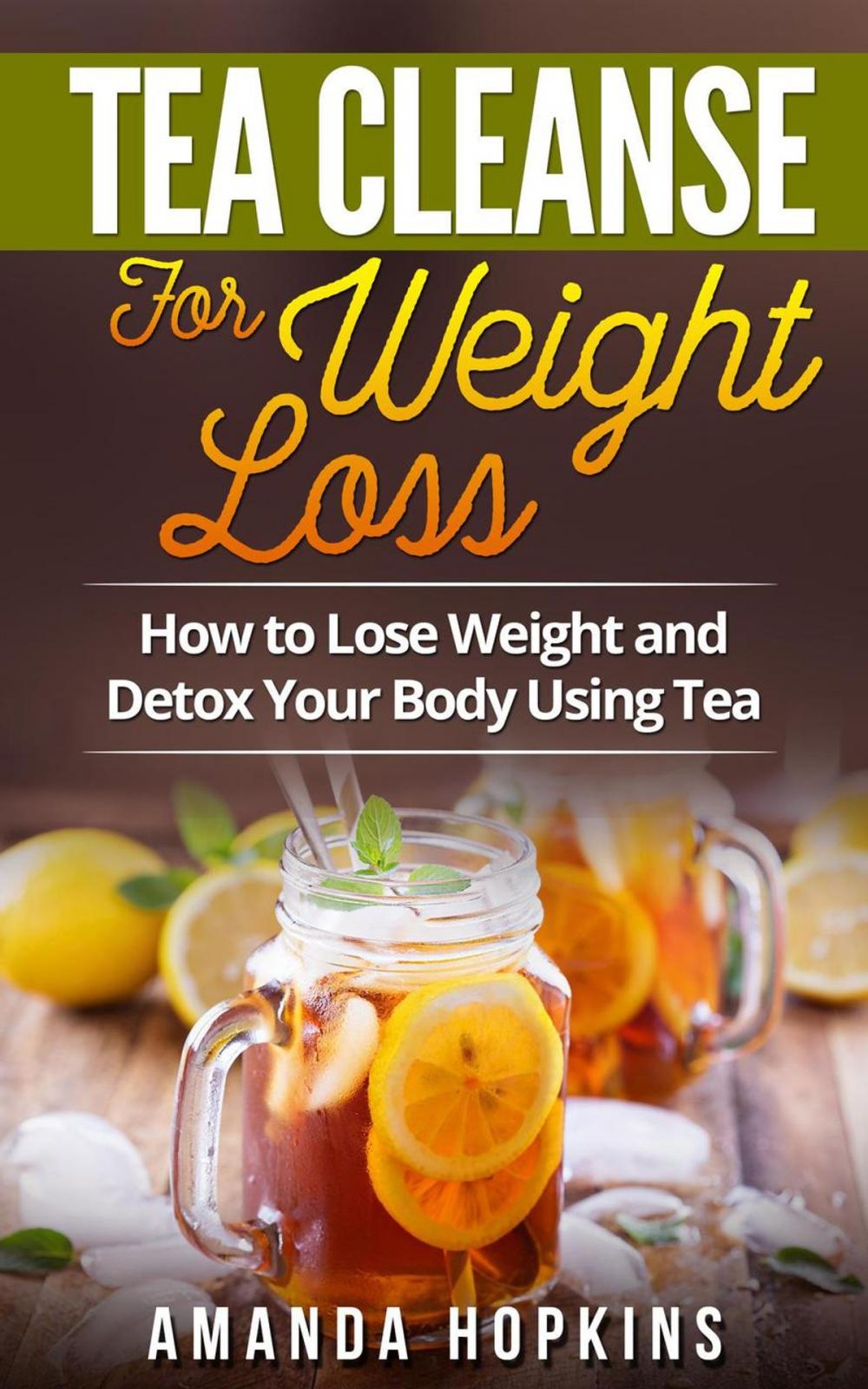 Big bigCover of Tea Cleanse for Weight Loss: How to Lose Weight and Detox Your Body Using Tea