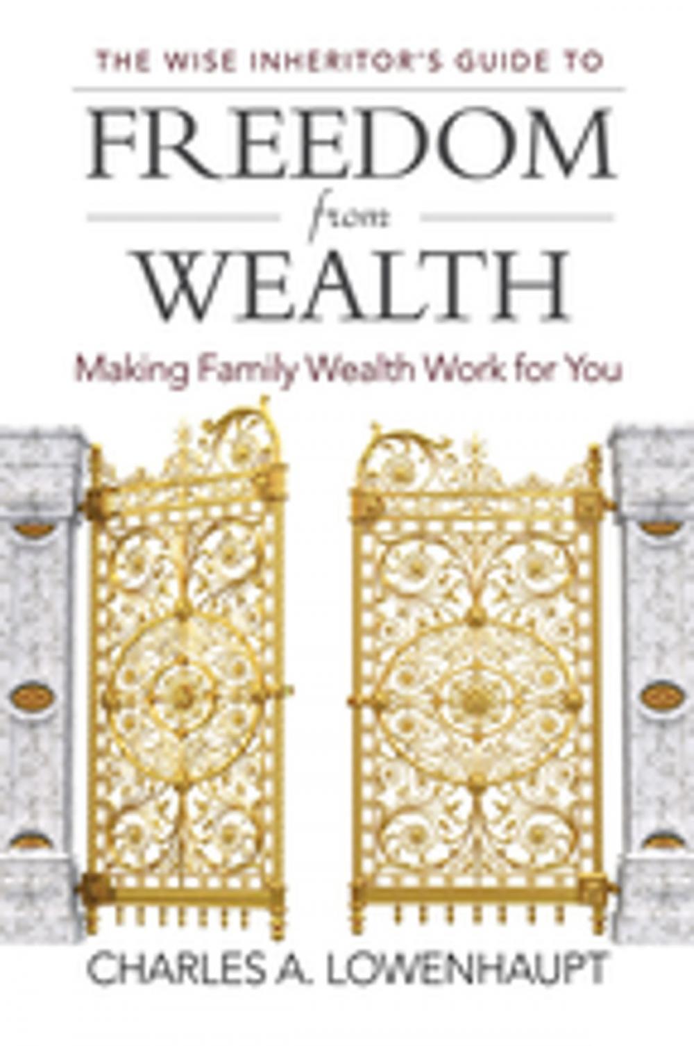 Big bigCover of The Wise Inheritor's Guide to Freedom from Wealth: Making Family Wealth Work for You