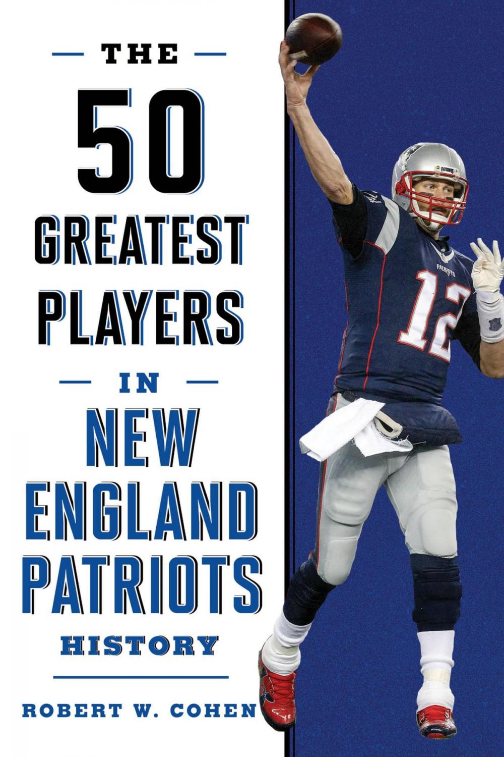 Big bigCover of The 50 Greatest Players in New England Patriots History