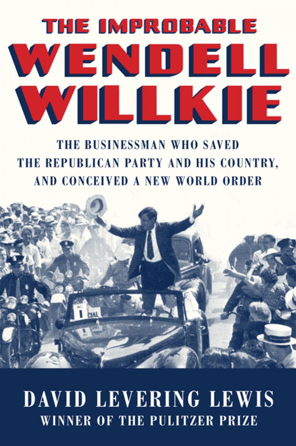 Big bigCover of The Improbable Wendell Willkie: The Businessman Who Saved the Republican Party and His Country, and Conceived a New World Order