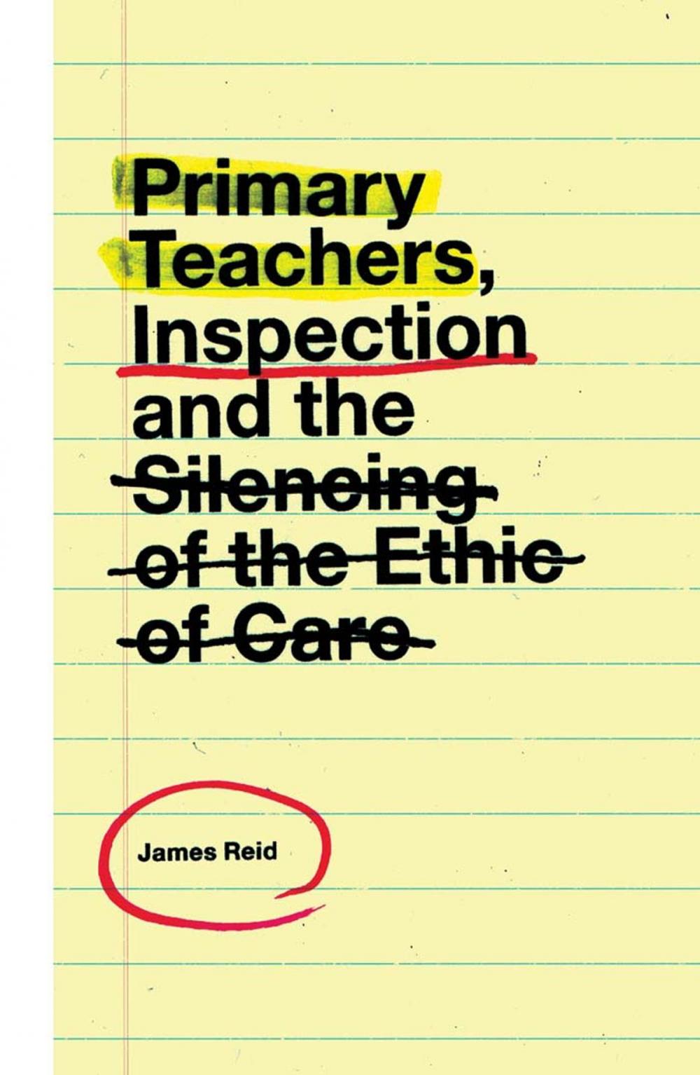 Big bigCover of Primary Teachers, Inspection and the Silencing of the Ethic of Care