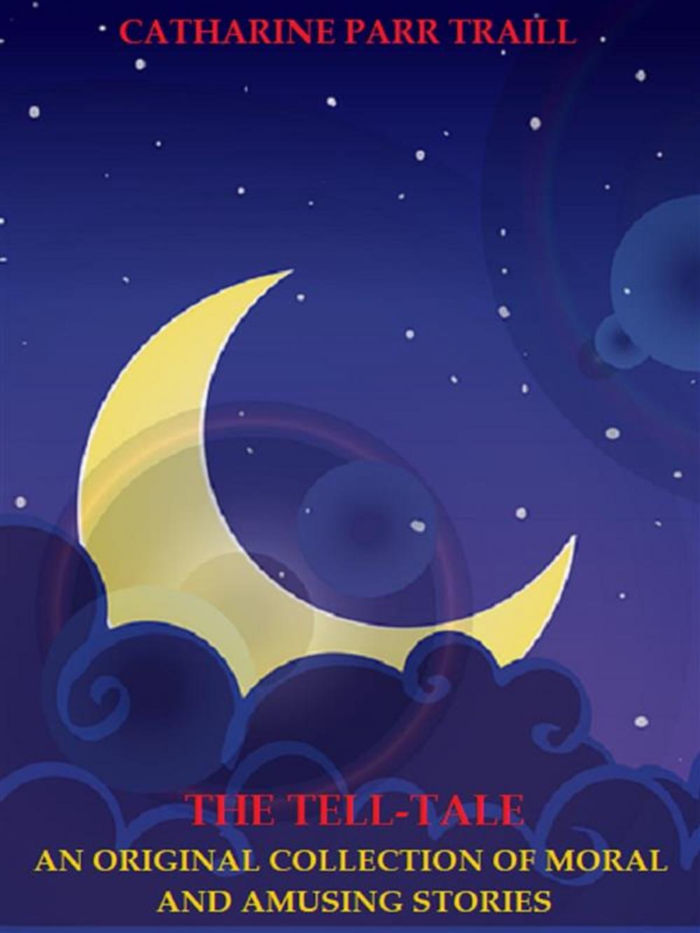 Big bigCover of The Tell-Tale: An Original Collection of Moral and Amusing Stories