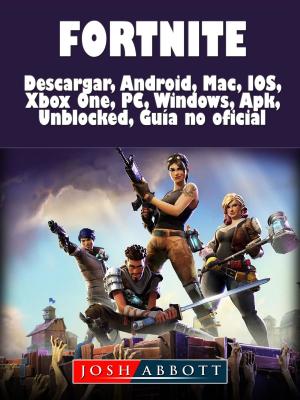 Cover of Fortnite Descarga, Android, Mac, IOS, Xbox One, PC, Windows, Apk, Desbloqueado, Guía no Oficial