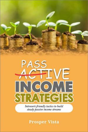 Cover of the book Passive Income Strategies: Introvert-Friendly Tactics to Build Steady Passive Income Streams by Srikanth Merianda