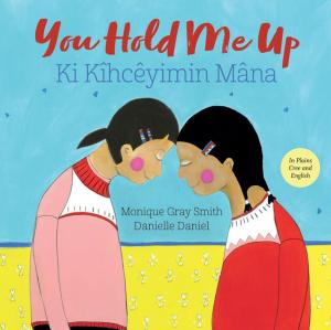 Cover of the book You Hold Me Up /Ki Kîhcêyimin Mâna by Natasha Deen