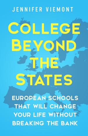 Cover of the book College Beyond the States:European Schools That Will Change Your Life Without Breaking the Bank by 