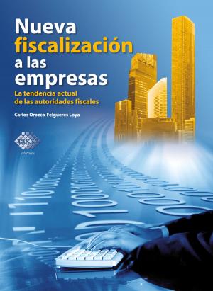 Cover of the book Nueva fiscalización a las empresas. La tendencia actual de las autoridades fiscales 2018 by Oswaldo Guillermo Reyes Corona, Edgar Federico García Castañón