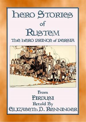 Cover of the book HERO STORIES OF RUSTEM - The Hero Prince of Persia by Edmund Spenser, Retold by Jeanie Lang, Illustrated By Rose Le Quesne