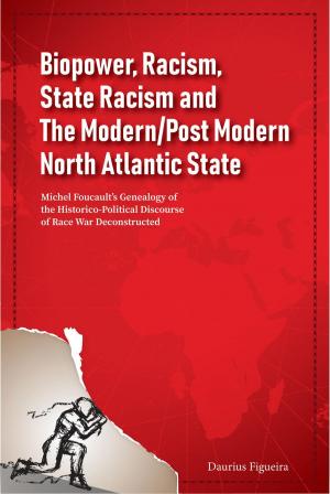 Cover of Biopower, Racism, State Racism and The Modern/Post Modern North Atlantic State: Michel Foucault’s Genealogy of the Historico-Political Discourse of Race War Deconstructed