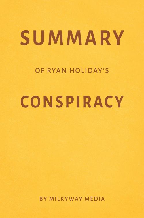 Cover of the book Summary of Ryan Holiday’s Conspiracy by Milkyway Media by Milkyway Media, Milkyway Media