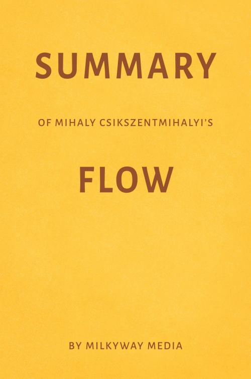 Cover of the book Summary of Mihaly Csikszentmihalyi’s Flow by Milkyway Media by Milkyway Media, Milkyway Media
