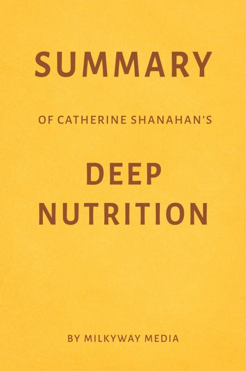 Cover of the book Summary of Catherine Shanahan's Deep Nutrition by Milkyway Media by Milkyway Media, Milkyway Media