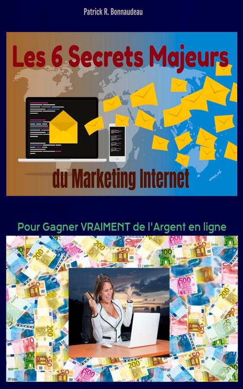 Cover of the book Les 6 Secrets Majeurs du Marketing Internet by Patrick Bonnaudeau, PRB