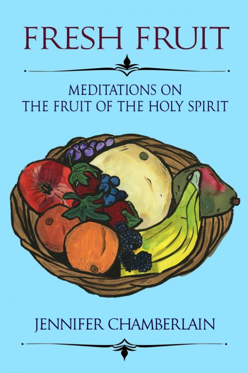 Cover of the book Fresh Fruit: Meditations on the Fruit of the Holy Spirit by Jennifer Chamberlain, Dove Christian Publishers