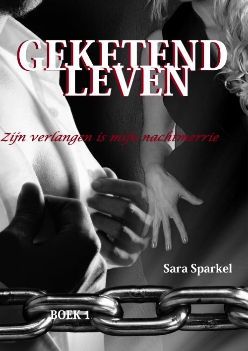 Cover of the book GEKETEND LEVEN 1 by Sara Sparkel, Sara Sparkel