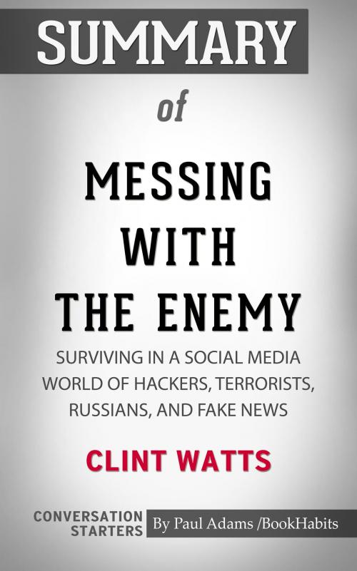 Cover of the book Summary of Messing with the Enemy: Surviving in a Social Media World of Hackers, Terrorists, Russians, and Fake News by Paul Adams, BH