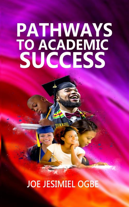 Cover of the book Pathways to Academic Success by Joe Jesimiel Ogbe, Young Disciples Press
