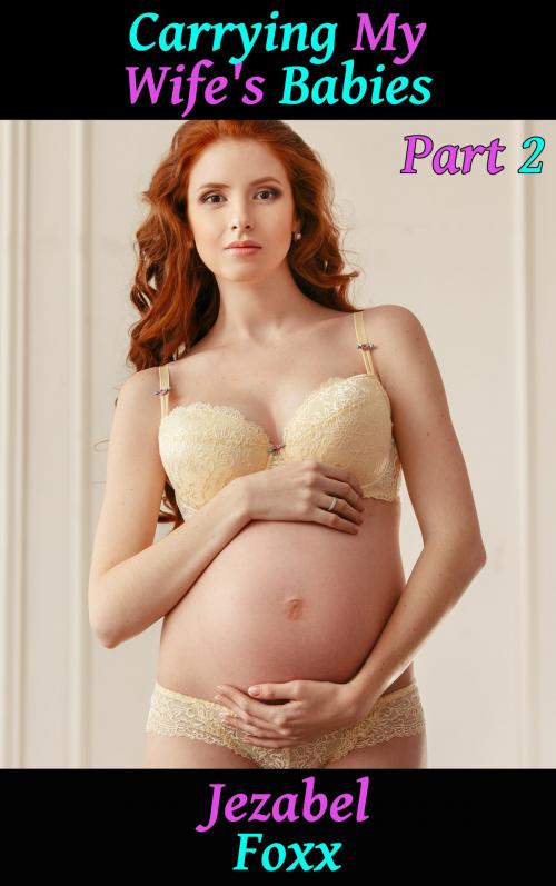 Cover of the book Carrying My Wife's Baby Part 2 by Jezabel Foxx, PublishDrive