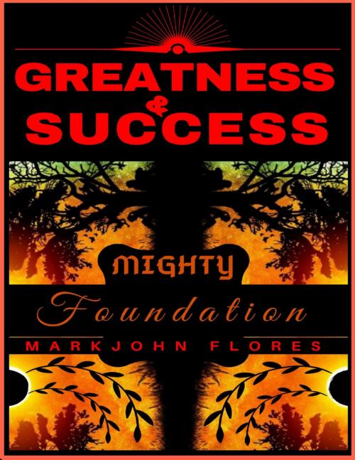 Cover of the book Greatness and Success: Mighty Foundation by Markjohn Flores, Lulu.com