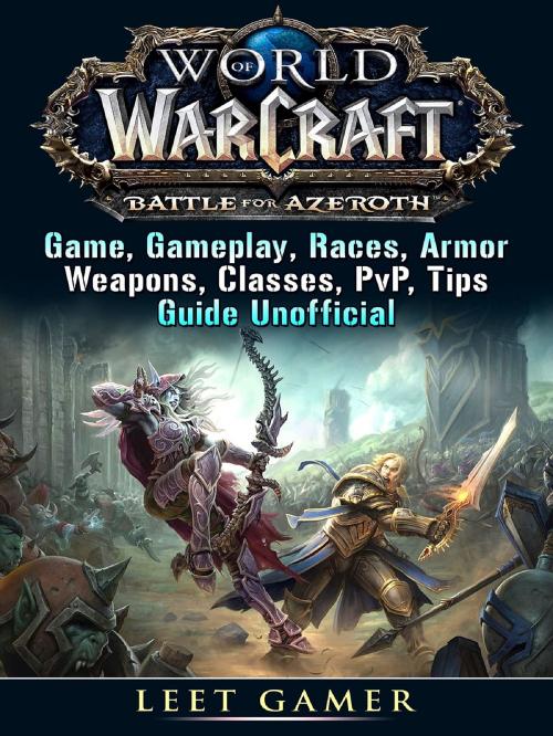 Cover of the book World of Warcraft Battle For Azeroth Game, Gameplay, Races, Armor, Weapons, Classes, PvP, Tips, Guide Unofficial by Leet Gamer, HIDDENSTUFF ENTERTAINMENT LLC.