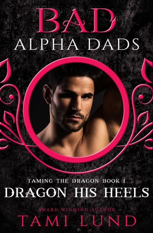 Cover of the book Dragon His Heels: A Bad Alpha Dads Romance by Tami Lund, Tami Lund