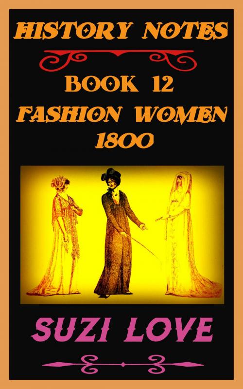 Cover of the book Fashion Women 1800 History Notes Book 12 by Suzi Love, Suzi Love