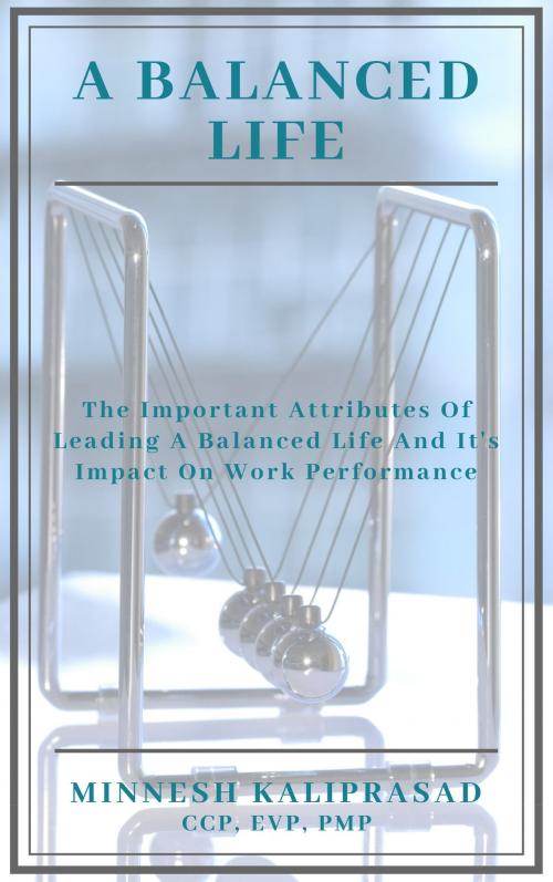 Cover of the book A Balanced Life: The Important Attributes and its Impact on Work Performance by Minnesh Kaliprasad, Minnesh Kaliprasad