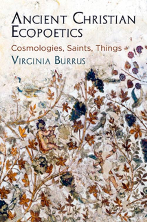 Cover of the book Ancient Christian Ecopoetics by Virginia Burrus, University of Pennsylvania Press, Inc.