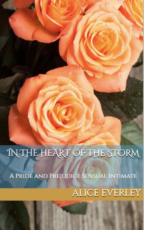 Cover of the book In the Heart of the Storm: A Pride and Prejudice Sensual Intimate by Alice Everley, Dear Dahlia Publishing