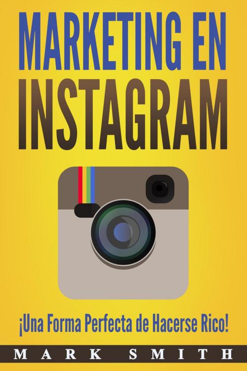 Cover of the book Marketing en Instagram: ¡Una Forma Perfecta de Hacerse Rico! (Libro en Español/Instagram Marketing Book Spanish Version) by Mark Smith, Mark Smith