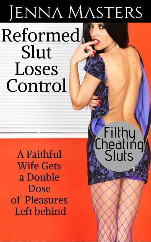 Cover of the book Reformed Slut Loses Control: A Faithful Wife Gets a Double Dose of Pleasures Left Behind by Jenna Masters, Jenna Masters
