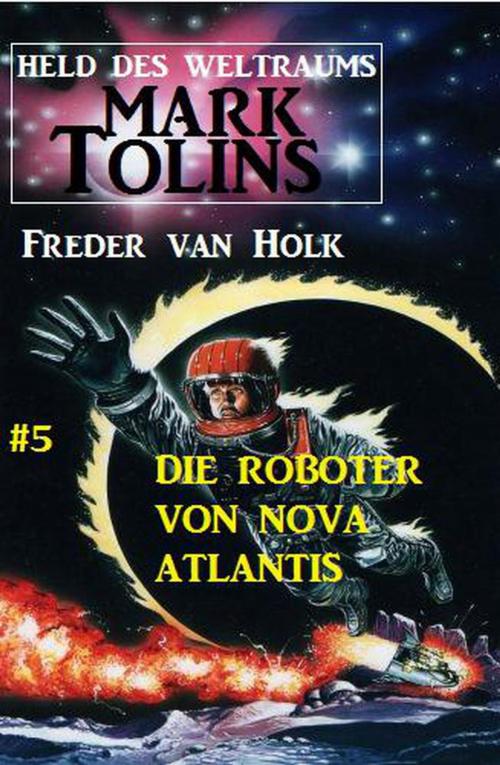 Cover of the book Die Roboter von Nova Atlantis Mark Tolins - Held des Weltraums #5 by Freder van Holk, BEKKERpublishing