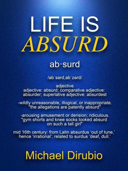 Cover of the book Life is Absurd by Michael Dirubio, Michael Dirubio