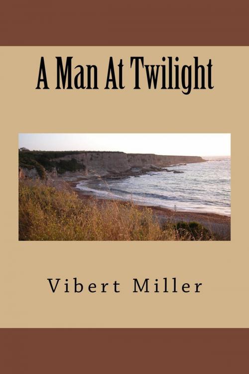 Cover of the book A Man At Twilight by Vibert Miller, Vibert Miller