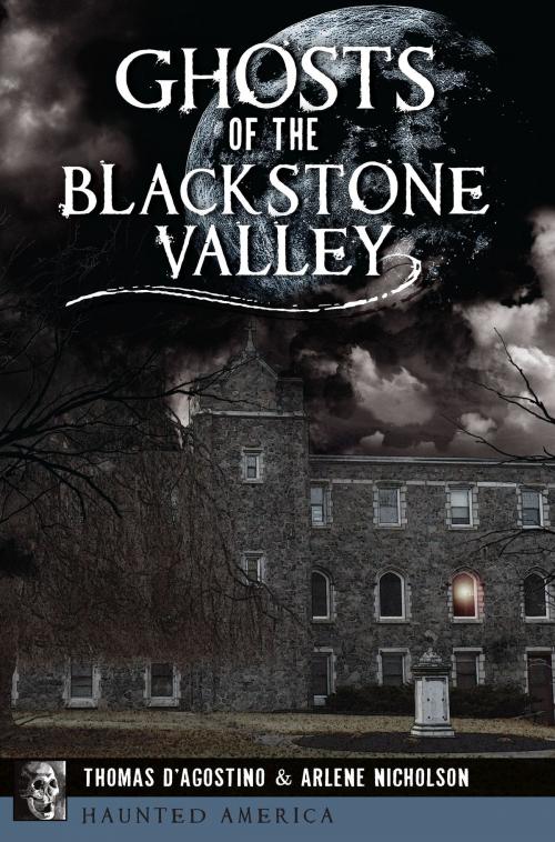 Cover of the book Ghosts of the Blackstone Valley by Thomas D'Agostino, Arlene Nicholson, Arcadia Publishing Inc.