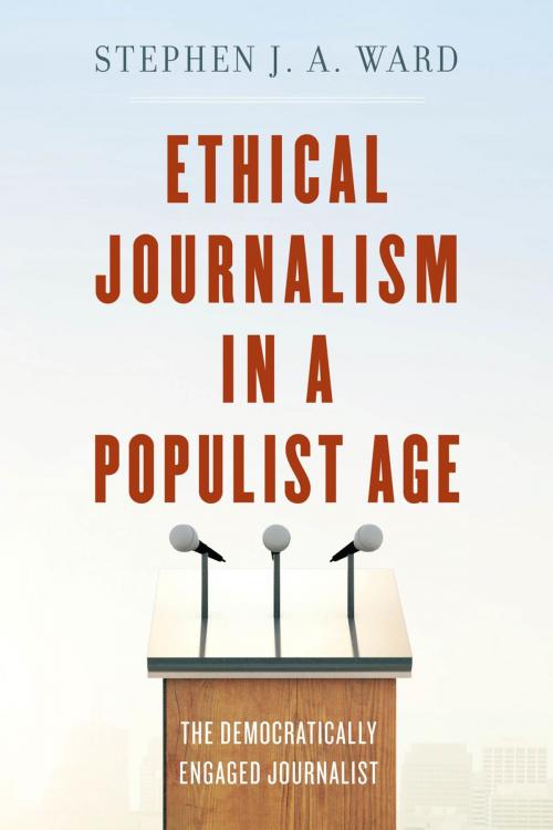 Cover of the book Ethical Journalism in a Populist Age by Stephen J. A. Ward, Rowman & Littlefield Publishers