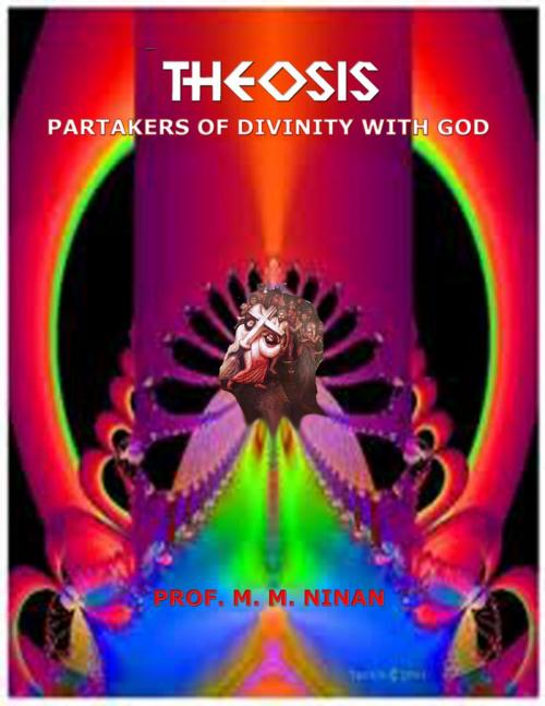 Cover of the book Theosis: Partakers of Divinity with God by Prof. M.M. Ninan, M N
