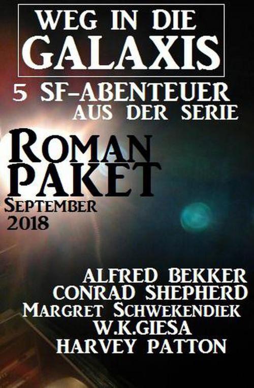 Cover of the book Roman-Paket 5 SF-Abenteuer aus der Serie Weg in die Galaxis September 2018 by Alfred Bekker, Conrad Shepherd, Margret Schwekendiek, W. K. Giesa, Harvey Patton, BEKKERpublishing