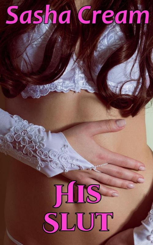 Cover of the book His Slut by Sasha Cream, Sasha Cream