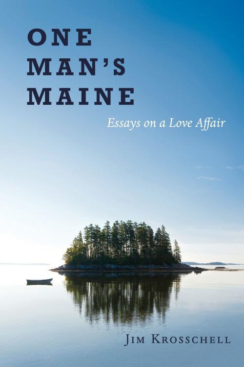 Cover of the book One Man’s Maine:Essays on a Love Affair by Jim Krosschell, Green Writers Press