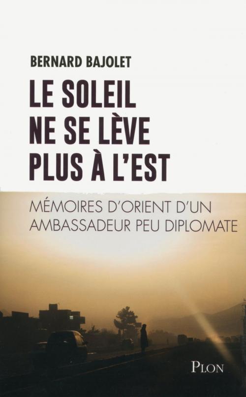 Cover of the book Le Soleil ne se lève plus à l'Est by Bernard BAJOLET, Place des éditeurs