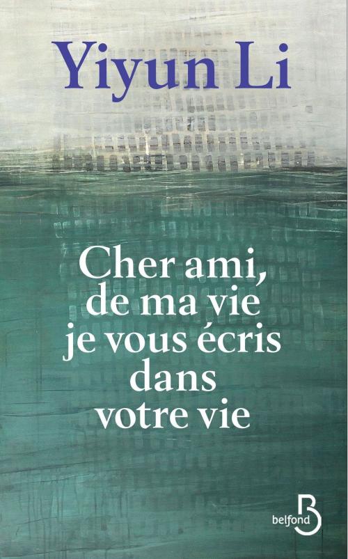 Cover of the book Cher ami, de ma vie je vous écris dans votre vie by Yiyun LI, Place des éditeurs