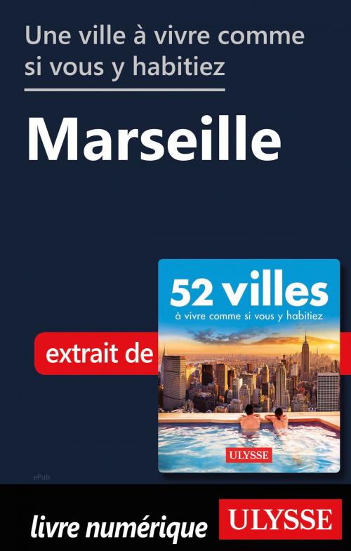 Cover of the book Une ville à vivre comme si vous y habitiez - Marseille by Collectif Ulysse, Guides de voyage Ulysse