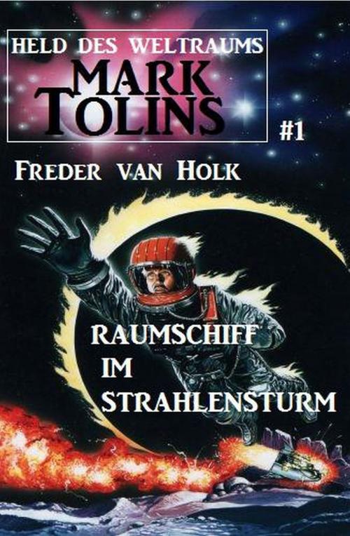 Cover of the book Raumschiff im Strahlensturm: Mark Tolins - Held des Weltraums #1 by Freder van Holk, Alfredbooks