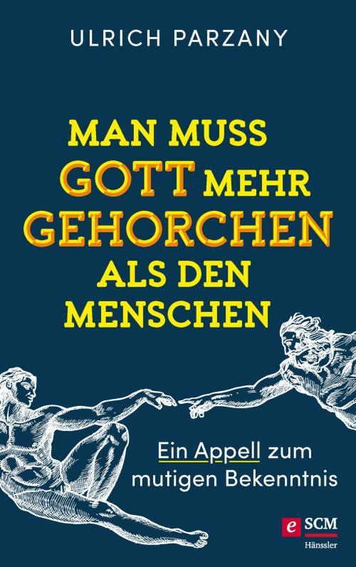 Cover of the book Man muss Gott mehr gehorchen als den Menschen. Ein Appell zum mutigen Bekenntnis by Ulrich Parzany, SCM Hänssler