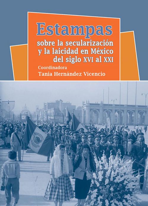 Cover of the book Estampas sobre la secularización y la laicidad en México by Tania Hernandez, Marcela Dávalos, Concepción Lugo, Lourdes Villafuerte, Anna Ribera, Alicia Oliera, Francisco Pérez, Rocío Martínez, Mario Camarena, Beatriz Cano, Instituto Nacional de Antropología e Historia