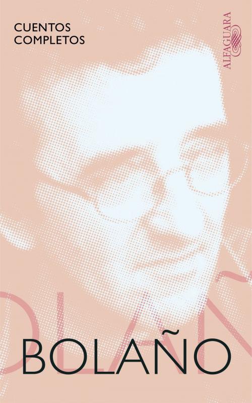 Cover of the book Cuentos completos by Roberto Bolaño, Penguin Random House Grupo Editorial España