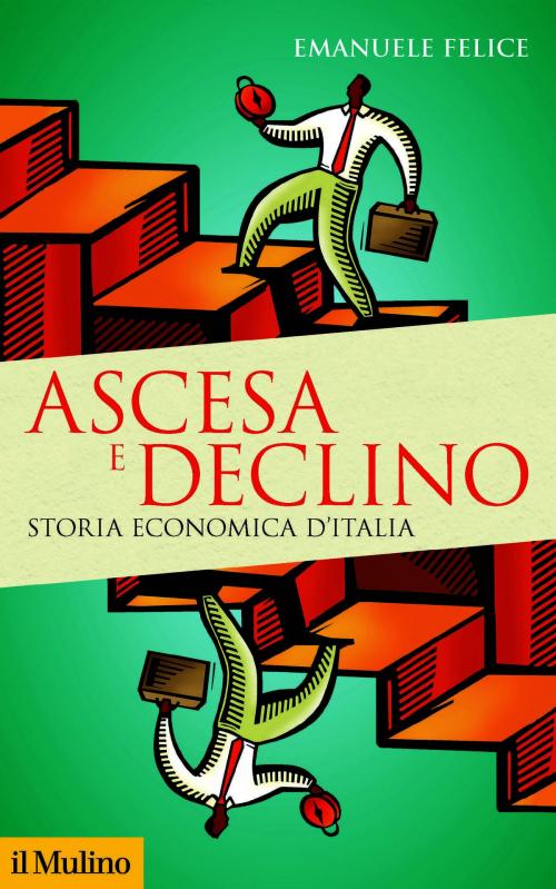 Cover of the book Ascesa e declino by Emanuele, Felice, Società editrice il Mulino, Spa