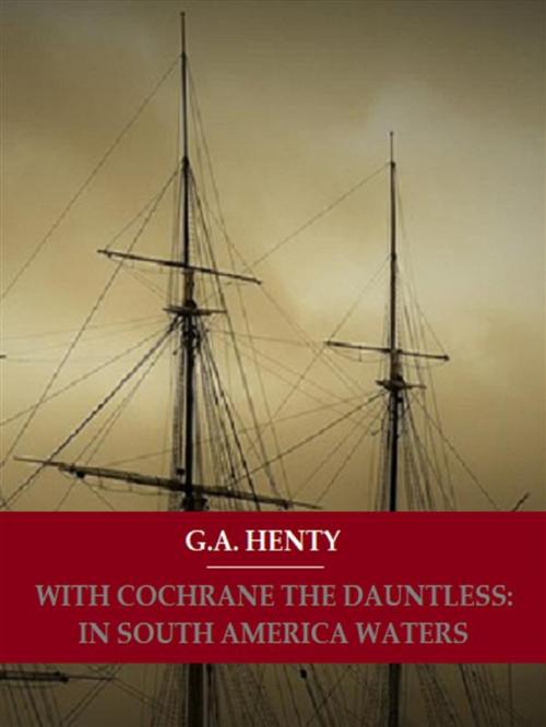 Cover of the book With Cochrane The Dauntless: In South American Waters by G. A. Henty, Bauer Books